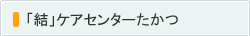 「結」ケアセンターたかつ